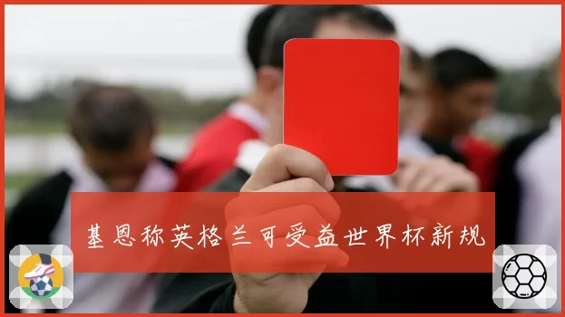 基恩称英格兰可受益世界杯新规