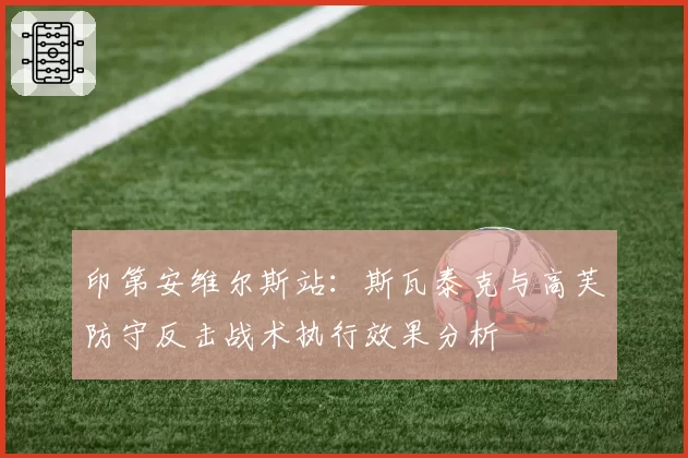 印第安维尔斯站:斯瓦泰克与高芙防守反击战术执行效果分析