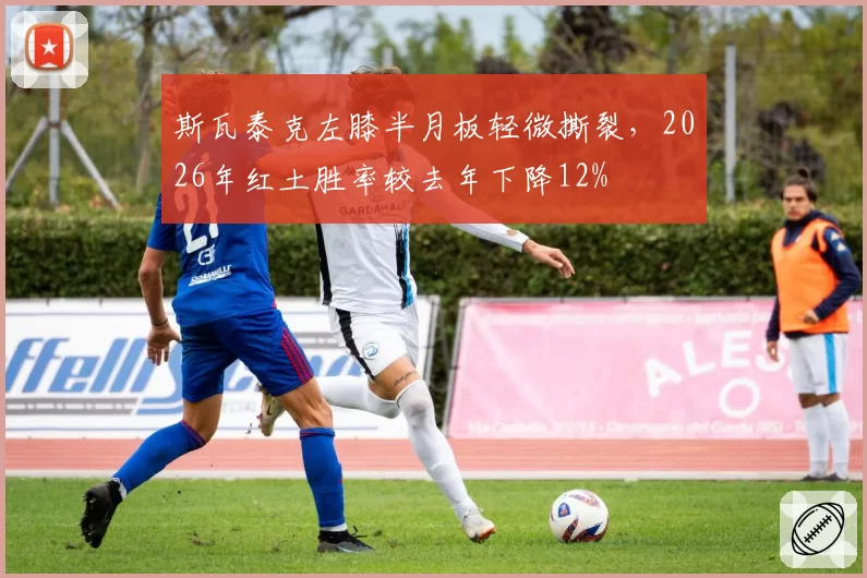 斯瓦泰克左膝半月板轻微撕裂,2026年红土胜率较去年下降12%